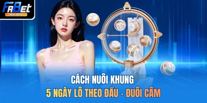 Cách nuôi khung 5 ngày lô theo đầu - đuôi câm