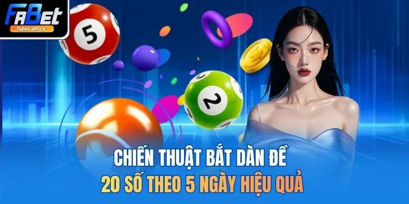 Dàn Đề 20 Số Nuôi Khung 5 Ngày Bất Bại Và Cách Vào Tiền 4 Chiến thuật bắt dàn đề 20 số theo 5 ngày hiệu quả