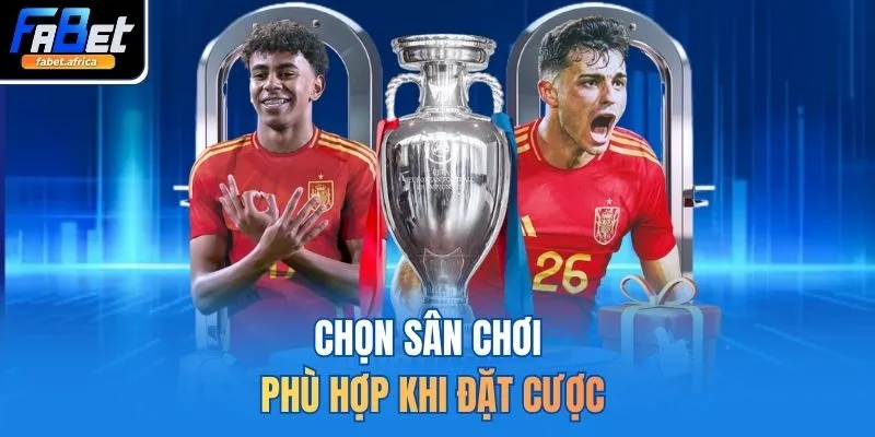 Chọn sân chơi phù hợp khi đặt cược