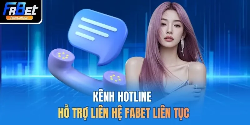 Liên Hệ FABET 1 Kênh hotline hỗ trợ liên hệ FABET liên tục