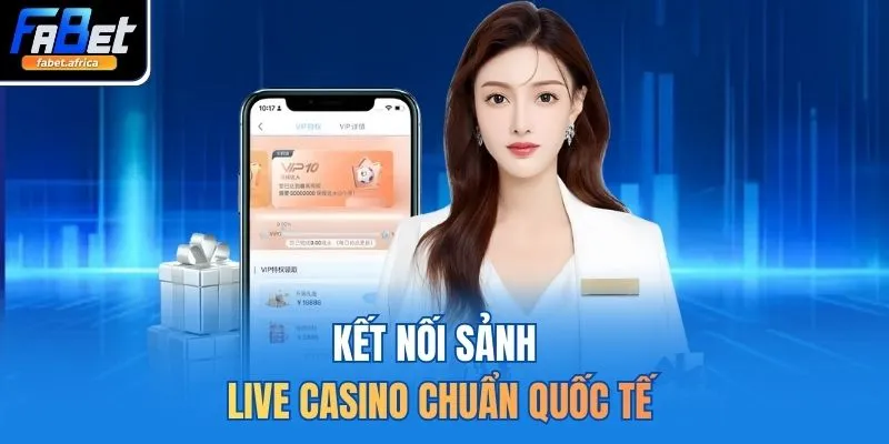 Kết nối sảnh live casino chuẩn quốc tế