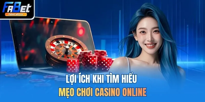 Lợi ích khi tìm hiểu mẹo chơi casino online